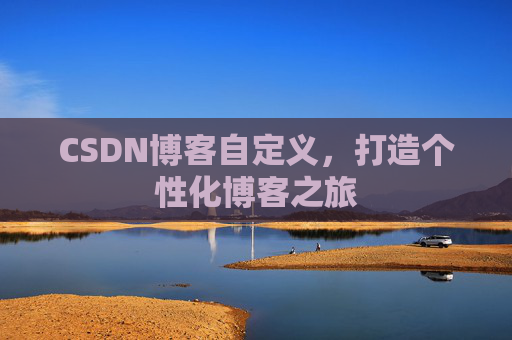 CSDN博客自定义,打造个性化博客之旅